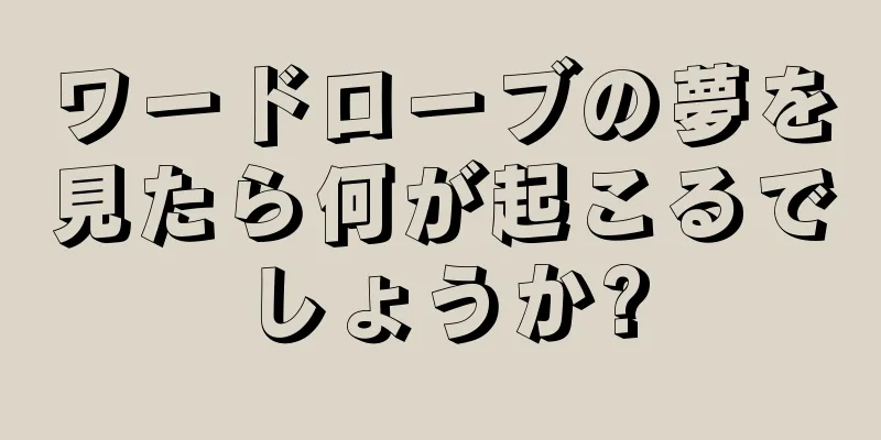 ワードローブの夢を見たら何が起こるでしょうか?