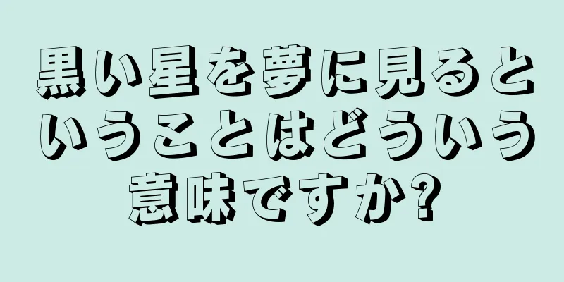 黒い星を夢に見るということはどういう意味ですか?