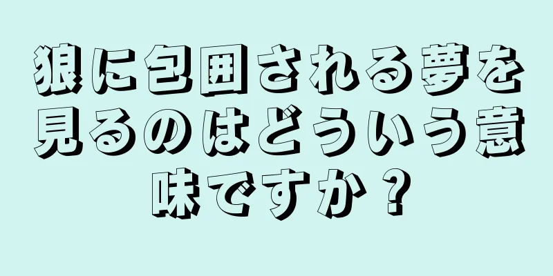 狼に包囲される夢を見るのはどういう意味ですか？