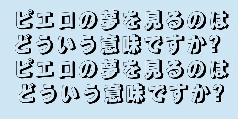 ピエロの夢を見るのはどういう意味ですか? ピエロの夢を見るのはどういう意味ですか?