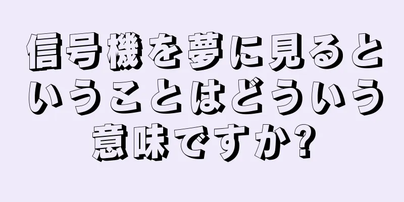 信号機を夢に見るということはどういう意味ですか?