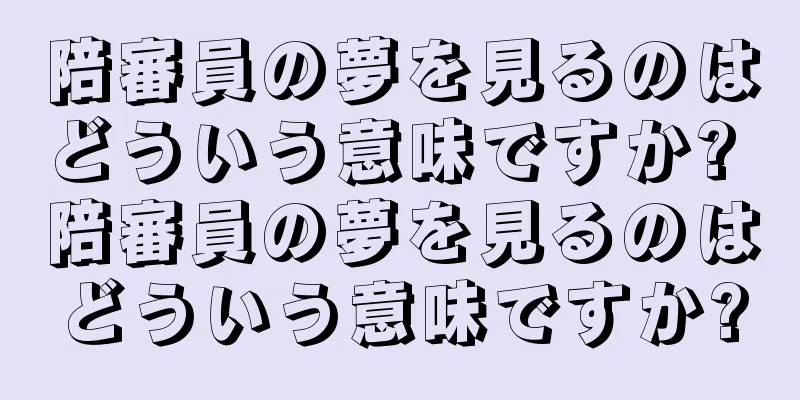 陪審員の夢を見るのはどういう意味ですか? 陪審員の夢を見るのはどういう意味ですか?