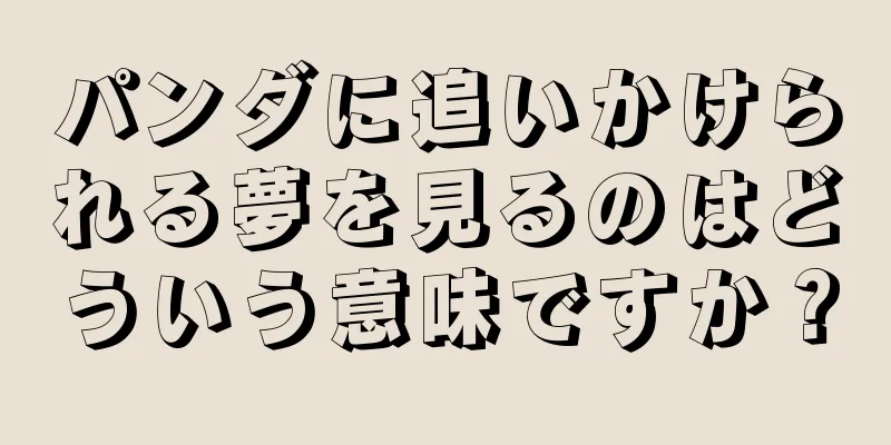 パンダに追いかけられる夢を見るのはどういう意味ですか？