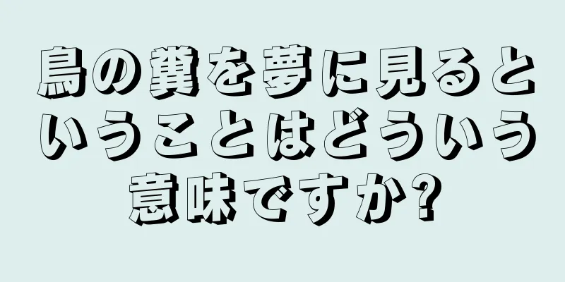 鳥の糞を夢に見るということはどういう意味ですか?