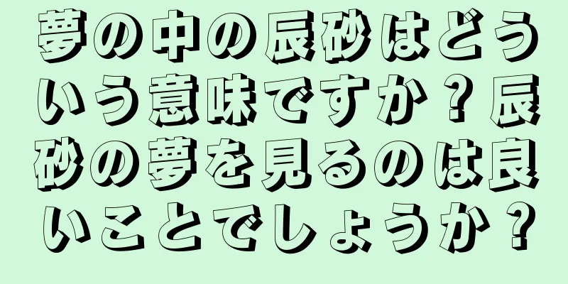 夢の中の辰砂はどういう意味ですか？辰砂の夢を見るのは良いことでしょうか？