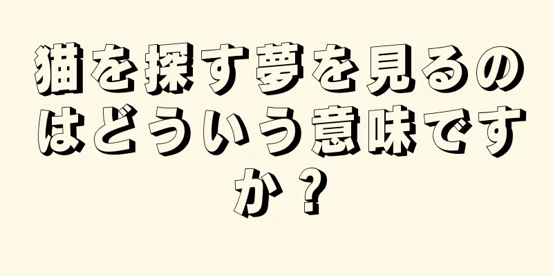 猫を探す夢を見るのはどういう意味ですか？