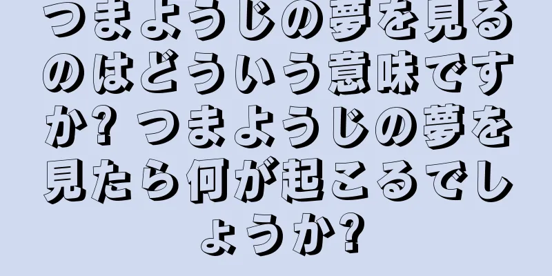 つまようじの夢を見るのはどういう意味ですか? つまようじの夢を見たら何が起こるでしょうか?