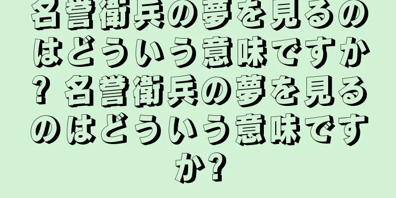 名誉衛兵の夢を見るのはどういう意味ですか? 名誉衛兵の夢を見るのはどういう意味ですか?