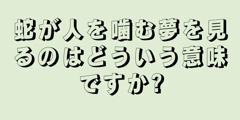 蛇が人を噛む夢を見るのはどういう意味ですか?