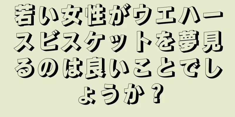 若い女性がウエハースビスケットを夢見るのは良いことでしょうか？