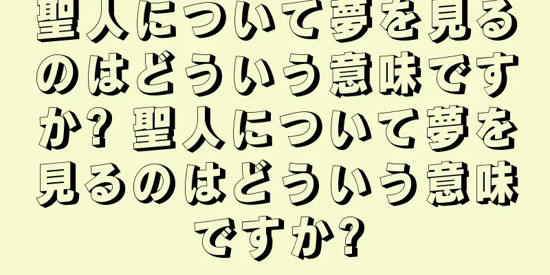 聖人について夢を見るのはどういう意味ですか? 聖人について夢を見るのはどういう意味ですか?