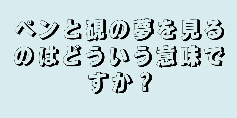 ペンと硯の夢を見るのはどういう意味ですか？