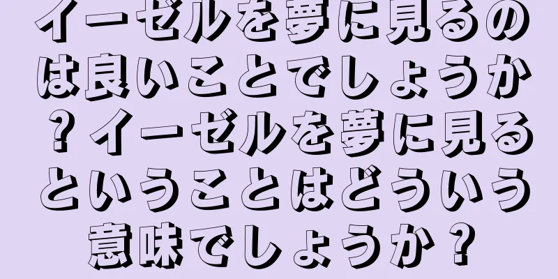 イーゼルを夢に見るのは良いことでしょうか？イーゼルを夢に見るということはどういう意味でしょうか？