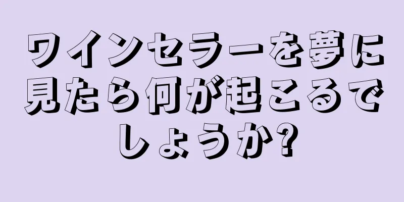 ワインセラーを夢に見たら何が起こるでしょうか?