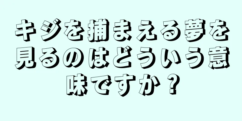 キジを捕まえる夢を見るのはどういう意味ですか？