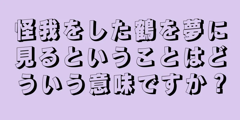 怪我をした鶴を夢に見るということはどういう意味ですか？