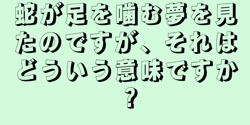 蛇が足を噛む夢を見たのですが、それはどういう意味ですか？