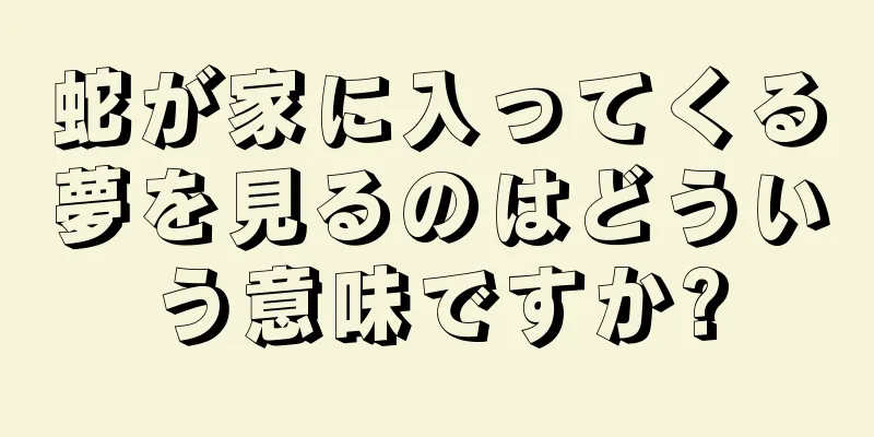 蛇が家に入ってくる夢を見るのはどういう意味ですか?