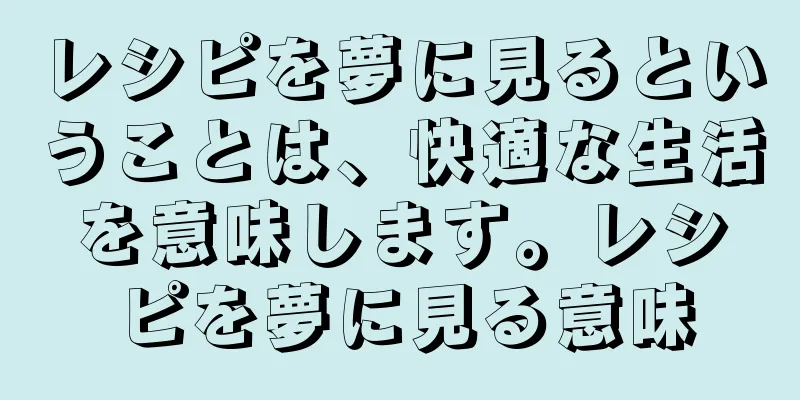 レシピを夢に見るということは、快適な生活を意味します。レシピを夢に見る意味
