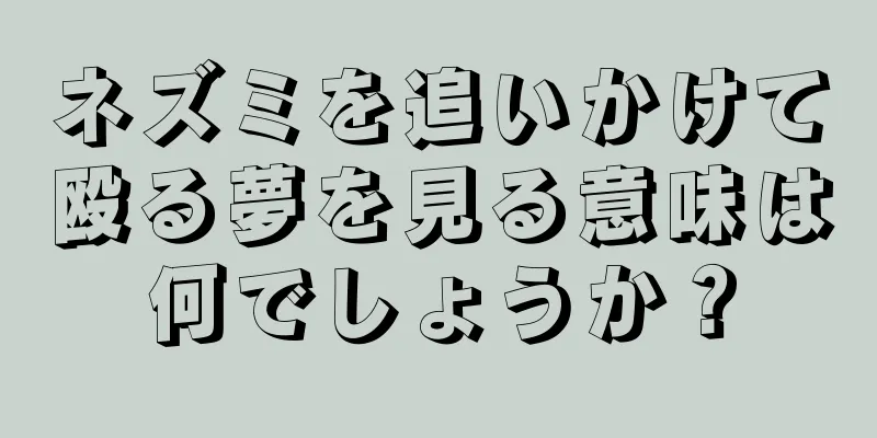 ネズミを追いかけて殴る夢を見る意味は何でしょうか？