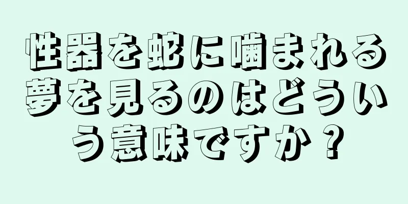性器を蛇に噛まれる夢を見るのはどういう意味ですか？