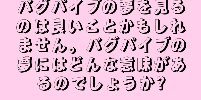 バグパイプの夢を見るのは良いことかもしれません。バグパイプの夢にはどんな意味があるのでしょうか?