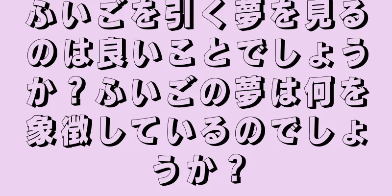 ふいごを引く夢を見るのは良いことでしょうか？ふいごの夢は何を象徴しているのでしょうか？