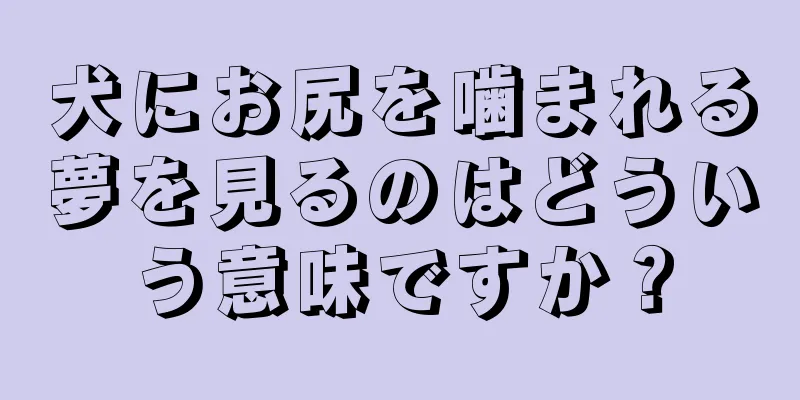犬にお尻を噛まれる夢を見るのはどういう意味ですか？