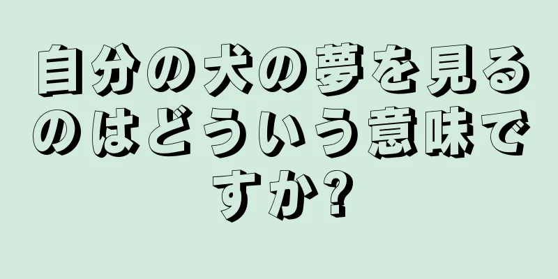 自分の犬の夢を見るのはどういう意味ですか?
