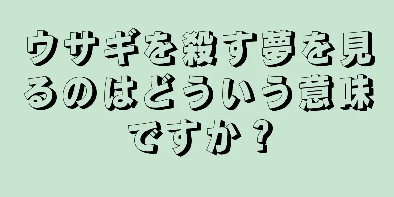 ウサギを殺す夢を見るのはどういう意味ですか？