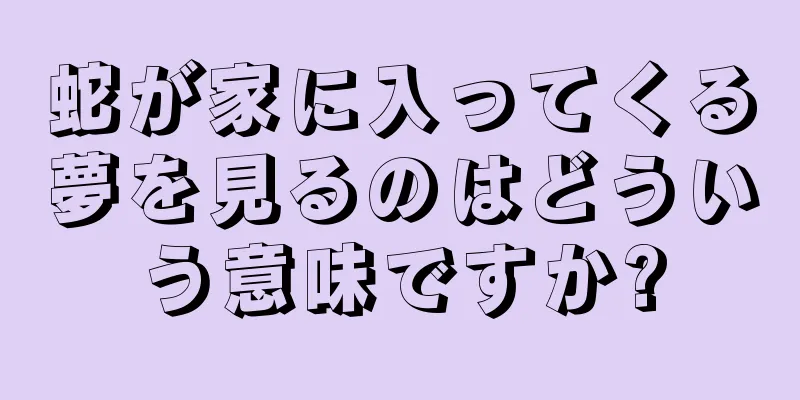 蛇が家に入ってくる夢を見るのはどういう意味ですか?