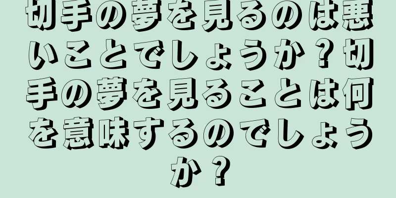 切手の夢を見るのは悪いことでしょうか？切手の夢を見ることは何を意味するのでしょうか？