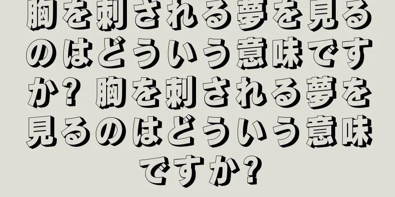 胸を刺される夢を見るのはどういう意味ですか? 胸を刺される夢を見るのはどういう意味ですか?