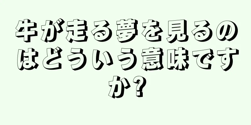 牛が走る夢を見るのはどういう意味ですか?