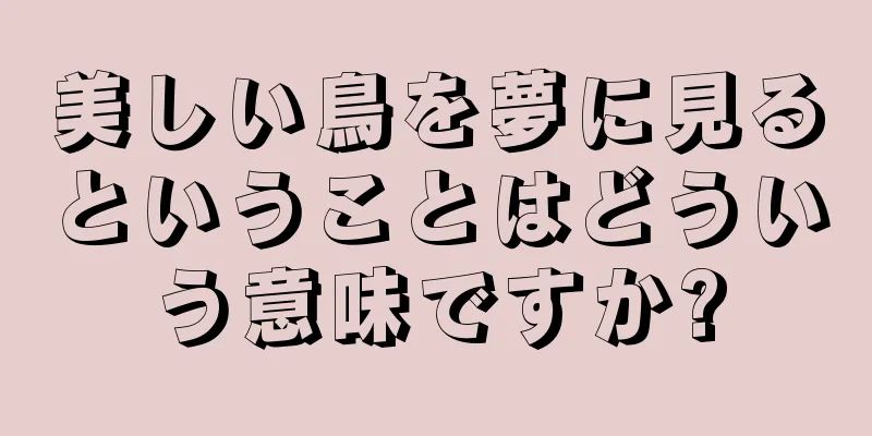 美しい鳥を夢に見るということはどういう意味ですか?
