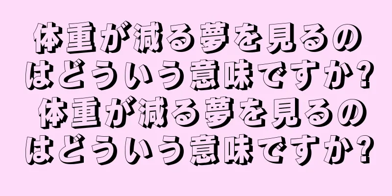 体重が減る夢を見るのはどういう意味ですか? 体重が減る夢を見るのはどういう意味ですか?