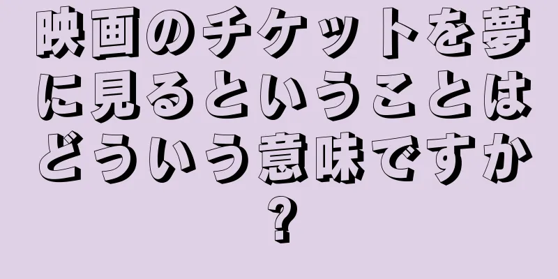 映画のチケットを夢に見るということはどういう意味ですか?