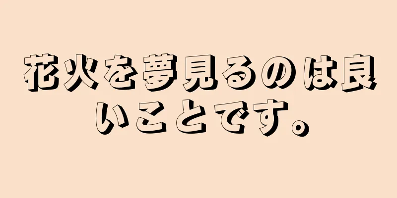 花火を夢見るのは良いことです。