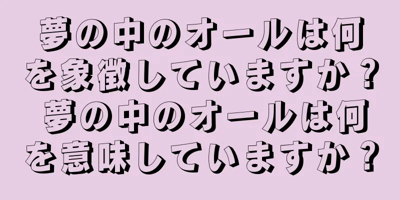 夢の中のオールは何を象徴していますか？ 夢の中のオールは何を意味していますか？