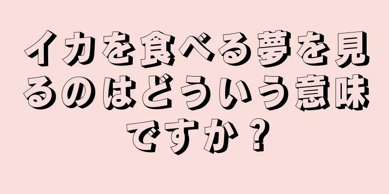 イカを食べる夢を見るのはどういう意味ですか？
