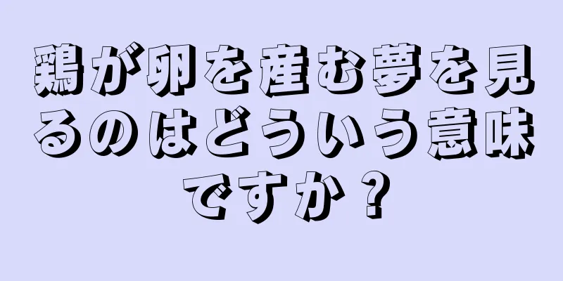 鶏が卵を産む夢を見るのはどういう意味ですか？