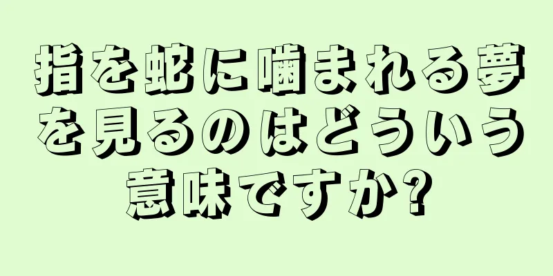 指を蛇に噛まれる夢を見るのはどういう意味ですか?