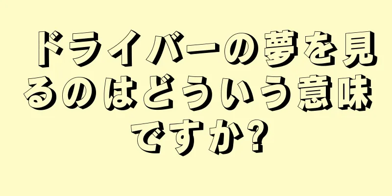 ドライバーの夢を見るのはどういう意味ですか?
