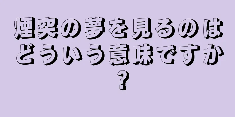 煙突の夢を見るのはどういう意味ですか？