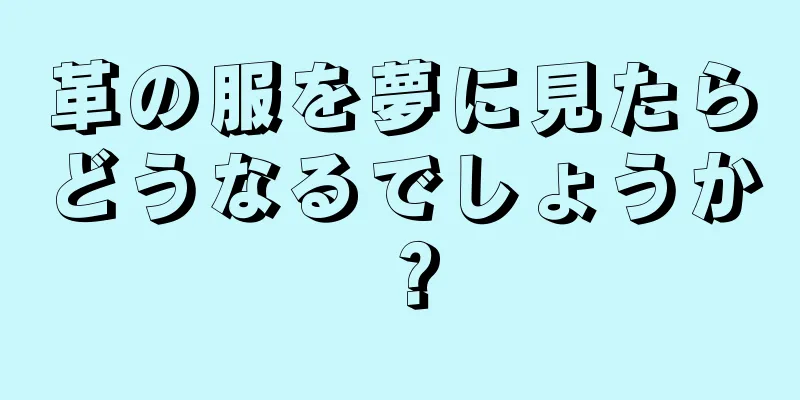 革の服を夢に見たらどうなるでしょうか？