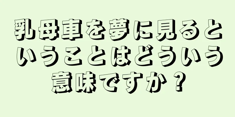 乳母車を夢に見るということはどういう意味ですか？