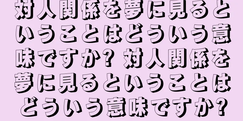 対人関係を夢に見るということはどういう意味ですか? 対人関係を夢に見るということはどういう意味ですか?