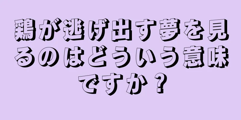 鶏が逃げ出す夢を見るのはどういう意味ですか？