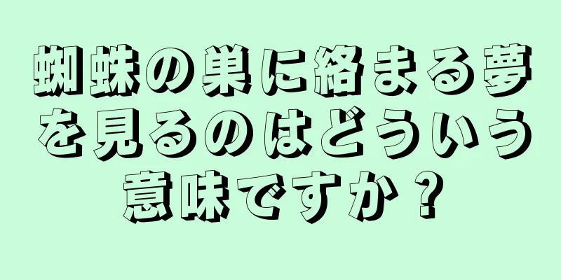 蜘蛛の巣に絡まる夢を見るのはどういう意味ですか？