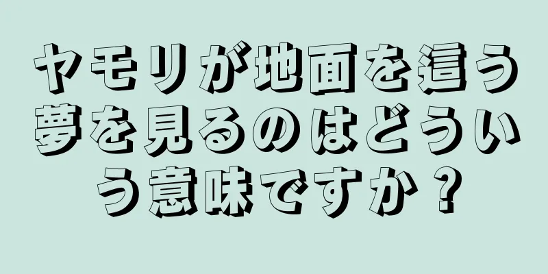 ヤモリが地面を這う夢を見るのはどういう意味ですか？